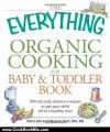 Cooking Book Review: The Everything Organic Cooking for Baby and Toddler Book: 300 naturally delicious recipes to get your child off to a healthy start (Everything (Cooking)) by Kim Lutz, Megan Hart