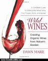 Cooking Book Review: Wild Wines: Creating Organic Wines from Nature's Garden by Dawn Marie