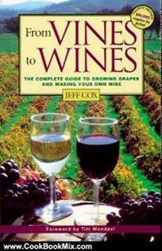 Cooking Book Review: From Vines to Wines: The Complete Guide to Growing Grapes and Making Your Own Wine by Jeff Cox