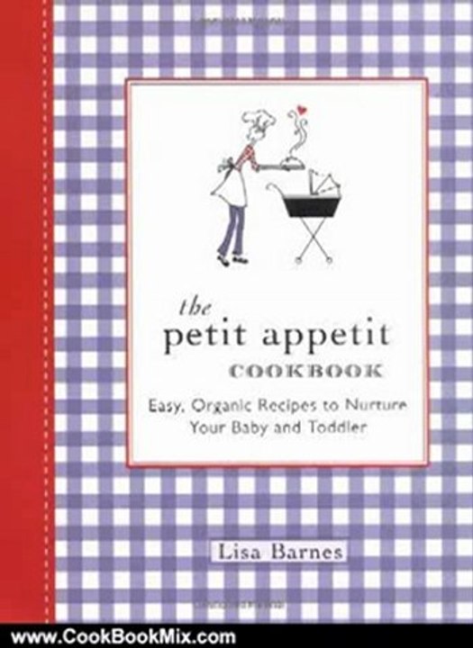 Cooking Book Review: The Petit Appetit Cookbook: Easy, Organic Recipes to Nurture Your Baby and Toddler by Lisa Barnes