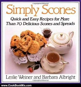 Cooking Book Review: Simply Scones: Quick and Easy Recipes for More than 70 Delicious Scones and Spreads by Leslie Weiner, Barbara Albright