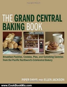 Cooking Book Review: The Grand Central Baking Book: Breakfast Pastries, Cookies, Pies, and Satisfying Savories from the Pacific Northwest's Celebrated Bakery by Piper Davis, Ellen Jackson