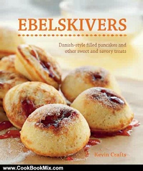 Cooking Book Review: Ebelskivers: Danish-Style Filled Pancakes And Other Sweet And Savory Treats by Kevin Crafts, Erin Kunkel