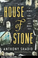 Travel Book Review: House of Stone: A Memoir of Home, Family, and a Lost Middle East by Anthony Shadid