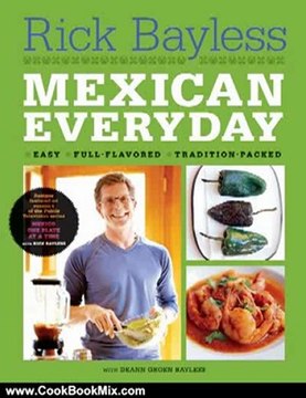 Cooking Book Review: Mexican Everyday (Recipes Featured on Season 4 of the PBS-TV series Mexico One Plate at a Time ) by Rick Bayless, Christopher Hirsheimer, Deann Groen Bayless
