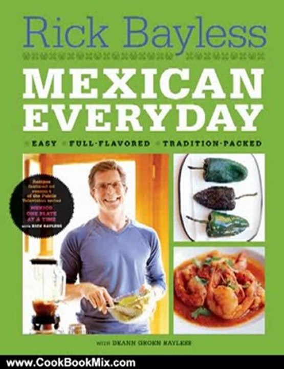Cooking Book Review: Mexican Everyday (Recipes Featured on Season 4 of the PBS-TV series "Mexico One Plate at a Time") by Rick Bayless, Christopher Hirsheimer, Deann Groen Bayless