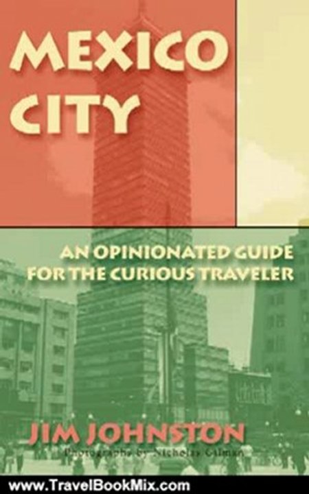 Travel Book Review: MEXICO CITY: AN OPINIONATED GUIDE FOR THE CURIOUS TRAVELER by Jim Johnston