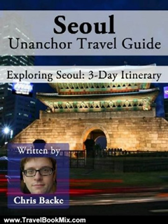 Travel Book Review: Seoul, South Korea Travel Guide - 3-Day Itinerary by Chris Backe, Unanchor .com