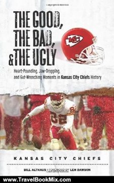 Travel Book Review: The Good, the Bad, and the Ugly Kansas City Chiefs: Heart-Pounding, Jaw-Dropping, and Gut-Wrenching Moments from Kansas City Chiefs History (The Good, the Bad, & the Ugly) by Bill Althaus, Len Dawson