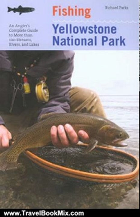 Travel Book Review: Fishing Yellowstone National Park, 3rd: An Angler's Complete Guide to More than 100 Streams, Rivers, and Lakes (Regional Fishing Series) by Richard Parks