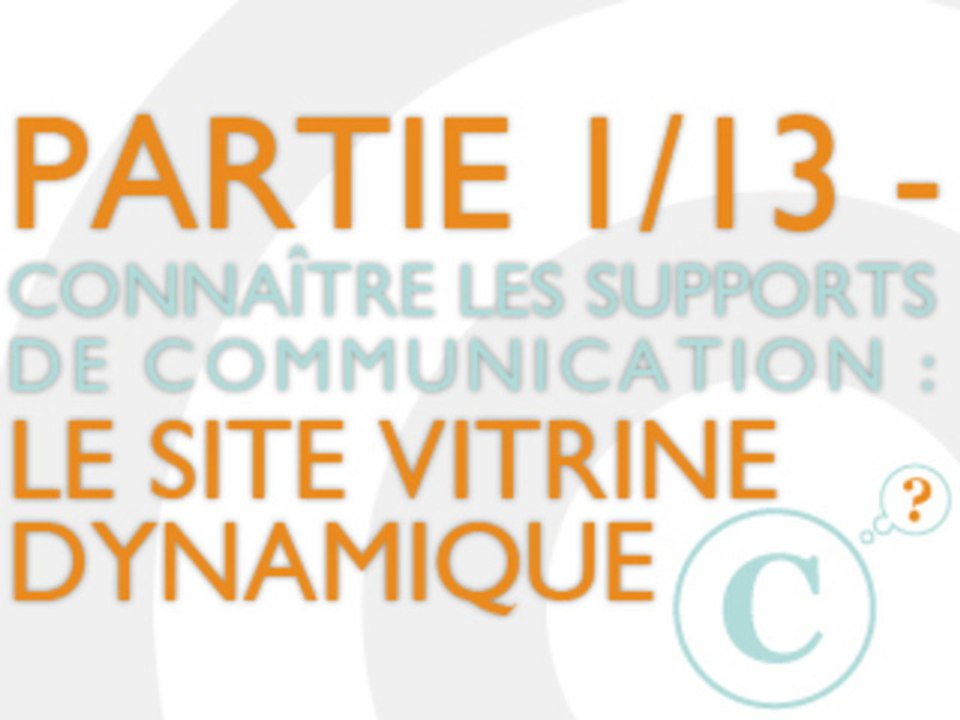 Le site vitrine dynamique - Connaître les supports de communication internet (1/13)