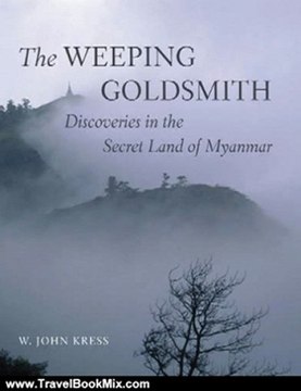 Travel Book Review: The Weeping Goldsmith: Discoveries in the Secret Land of Myanmar by W. John Kress