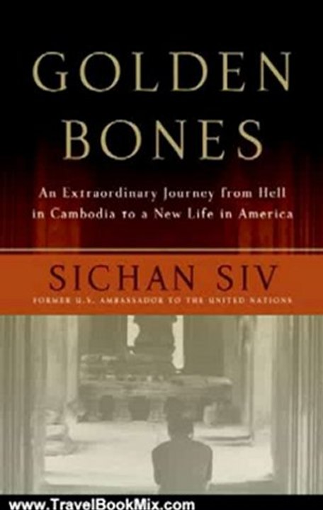 Travel Book Review: Golden Bones: An Extraordinary Journey from Hell in Cambodia to a New Life in America by Sichan Siv