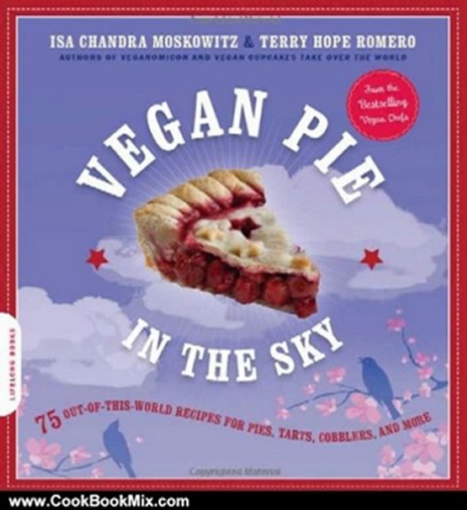 Cooking Book Review: Vegan Pie in the Sky: 75 Out-of-This-World Recipes for Pies, Tarts, Cobblers, and More by Isa Chandra Moskowitz, Terry Hope Romero