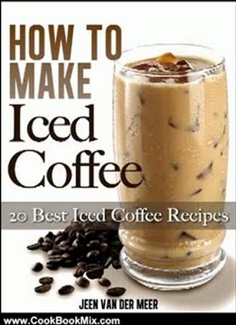 Cooking Book Review: How To Make Iced Coffee - 20 Best Iced Coffee Recipes by Jeen van der Meer