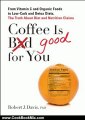 Cooking Book Review: Coffee is Good for You: From Vitamin C and Organic Foods to Low-Carb and Detox Diets, the Truth about Diet and Nutrition Claims by Robert J. Davis
