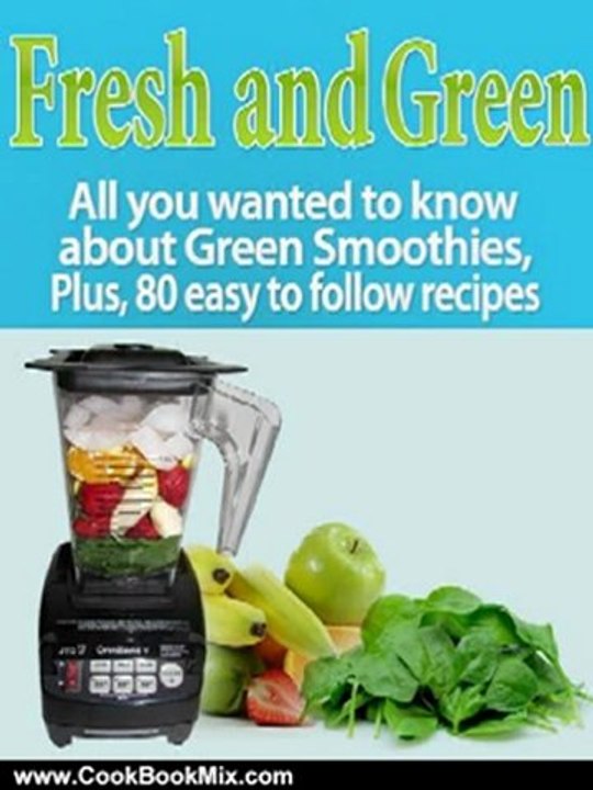Cooking Book Review: Fresh and Green: All you wanted to know about Green Smoothies, Plus, 80 easy to follow recipes by Ruth E. Murphy, Victoria Boutenko