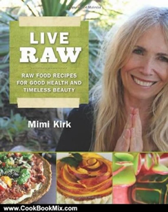 Cooking Book Review: Live Raw: Raw Food Recipes for Good Health and Timeless Beauty by Mimi Kirk