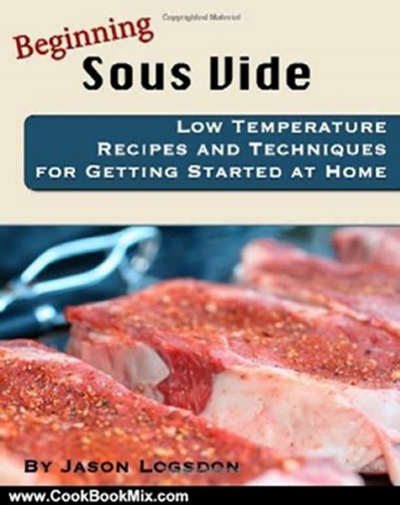 Cooking Book Review: Beginning Sous Vide: Low Temperature Recipes and Techniques for Getting Started at Home by Jason Logsdon