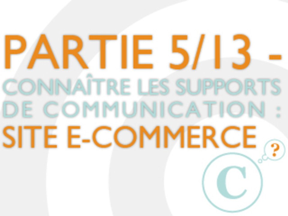 Le site e-commerce - Connaître les supports de communication internet (5/13)