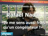 Rafael Nadal : «Je me sens aussi frais qu'un congélateur !»