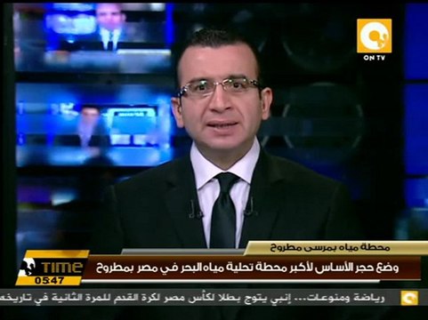 وضع حجر أساس أكبر محطة تحلية مياه في مطروح