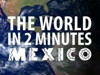 The World in 2 Minutes: Mexico