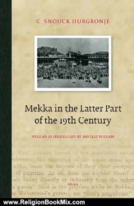 Religion Book Review: Mekka in the Latter Part of the 19th Century: Daily Life, Customs and Learning. The Moslims of the East-Indian Archipelago (Brill Classics in Islam) by C. Snouck Hurgronje