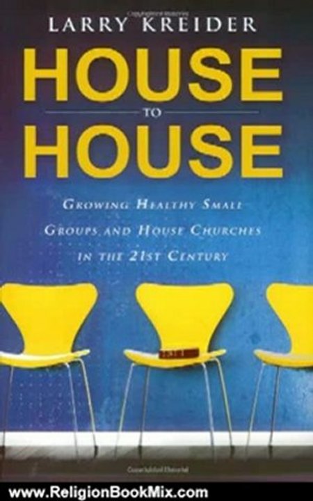 Religion Book Review: House to House: Growing Healthy Small Groups and House Churches in the 21st Century by Larry Kreider