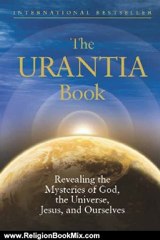 Religion Book Review: The Urantia Book: Revealing the Mysteries of God, the Universe, Jesus, and Ourselves by Editors of Urantia Foundation, Urantia Foundation