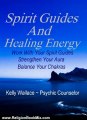 Religion Book Review: Spirit Guides And Healing Energy - Work With Your Spirit Guides, Strengthen Your Aura, Balance Your Chakras by Kelly Wallace