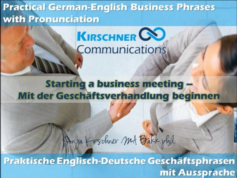 Starting a Business Meeting/Mit der Geschäftsverhandlung beginnen >Practical German Business Phrases with Pronunciation/Praktische Englische Geschäftsphrasen mit Aussprache: Sonja Kirschner Communications