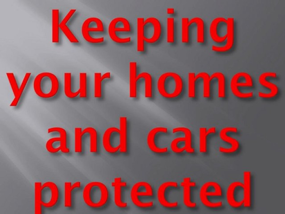 Keeping your homes and cars protected