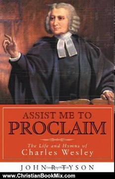 Christian Book Review: Assist Me to Proclaim: The Life and Hymns of Charles Wesley by John R. Tyson