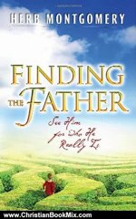 Christian Book Review: Finding the Father: See Him For Who He Really Is by Herb Montgomery