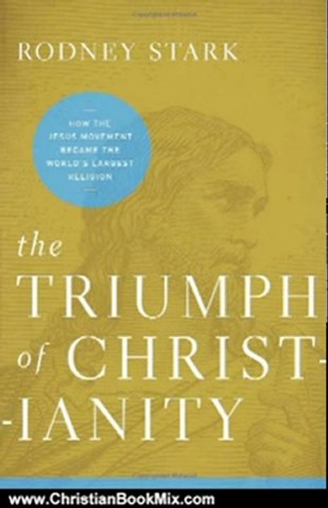 Christian Book Review: The Triumph of Christianity: How the Jesus Movement Became the World's Largest Religion by Rodney Stark