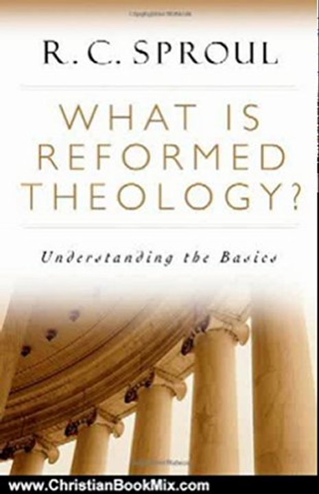 Christian Book Review: What is Reformed Theology?: Understanding the Basics by R. C. Sproul