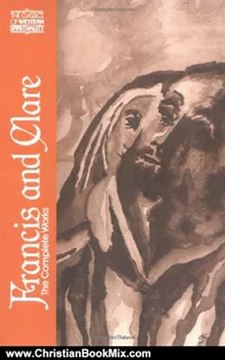 Christian Book Review: Francis and Clare: The Complete Works (The Classics of Western Spirituality) by Francis of Assisi, Clare of Assisi, Regis J. Armstrong, Ignatius C. Brady, John Vaughn