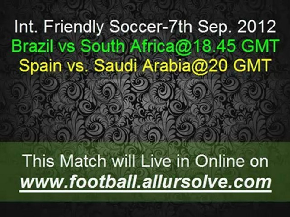 Int. Friendly Soccer Brazil v South Africa and Spain v Saudi Arabia Online Live Streaming