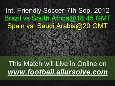 Int. Friendly Soccer Brazil v South Africa and Spain v Saudi Arabia Online Live Streaming