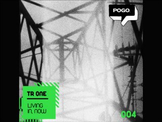 Tr One - Living In, Now [POGO Recordings]