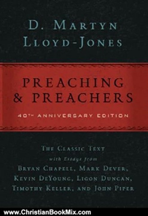 Christian Book Review: Preaching and Preachers by D. Martyn Lloyd-Jones, Bryan Chapell, Mark Dever, Kevin DeYoung, Ligon Duncan, Timothy Keller, John Piper
