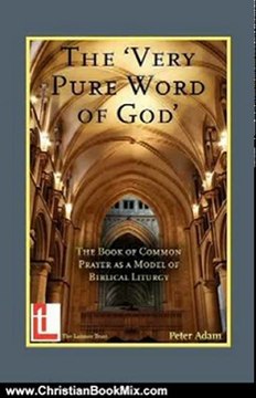 Christian Book Review: The Very Pure Word of God: The Book of Common Prayer as a Model of Biblical Liturgy by Peter Adam, Mark Burkill, Gerald L Bray