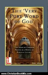 Christian Book Review: The Very Pure Word of God: The Book of Common Prayer as a Model of Biblical Liturgy by Peter Adam, Mark Burkill, Gerald L Bray