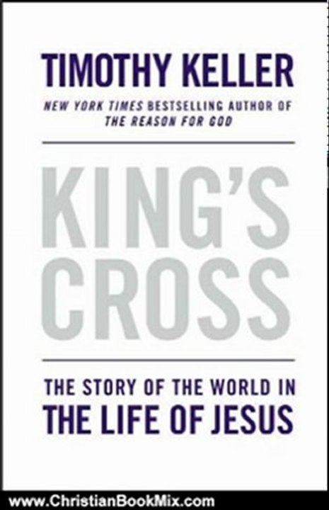 Christian Book Review: King's Cross: The Story of the World in the Life of Jesus by Timothy Keller