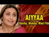 Aiyyaa Is Quirky, Wakda, Mad Film - Rani Mukerji