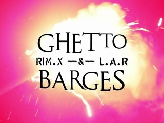 Rim.X & L.A.R - GHETTO BARGES