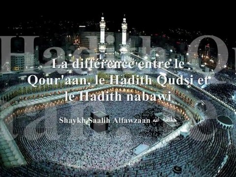 La différence entre le Qour'aan, le Hadith Qudsi et le Hadith Nabawi : Shaykh Saalih Alfawzaan حفظه الله