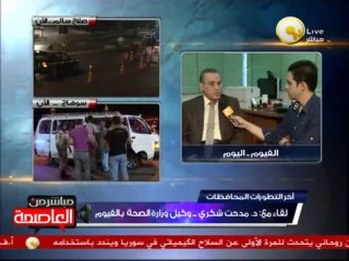 لقاء مع د. مدحت شكري - وكيل وزارة الصحة بالفيوم حول حالات الوفاة والمصابين في المحافظة