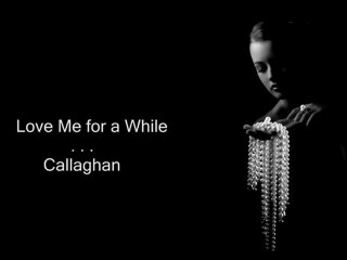 Callaghan - Love Me for a While